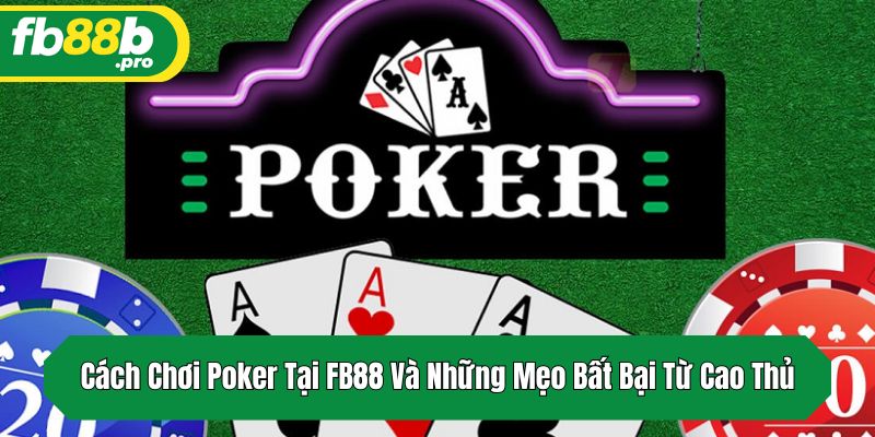 Cách Chơi Poker Tại FB88 Và Những Mẹo Bất Bại Từ Cao Thủ
