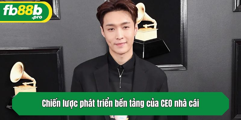 Chiến lược phát triển bền tảng của CEO nhà cái