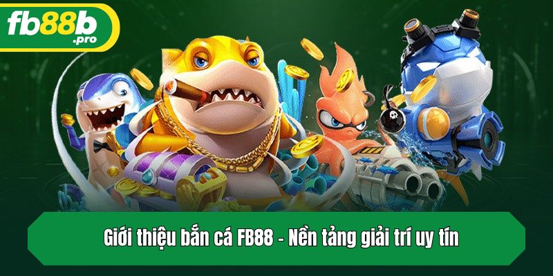 Giới thiệu bắn cá FB88 - Nền tảng giải trí uy tín