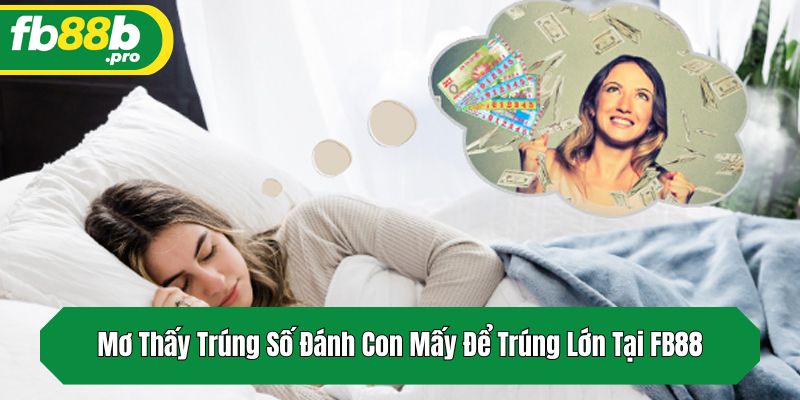 Mơ Thấy Trúng Số Đánh Con Mấy Để Trúng Lớn Tại FB88