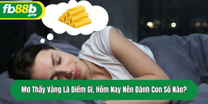 Mơ Thấy Vàng Là Điềm Gì, Hôm Nay Nên Đánh Con Số Nào?
