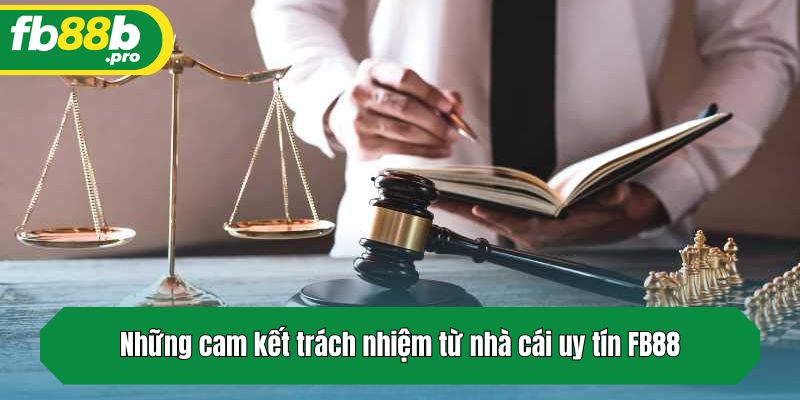 Những cam kết trách nhiệm từ nhà cái uy tín FB88