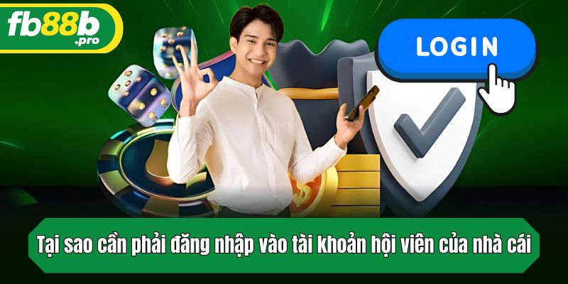 Tại sao cần phải đăng nhập vào tài khoản hội viên của nhà cái?