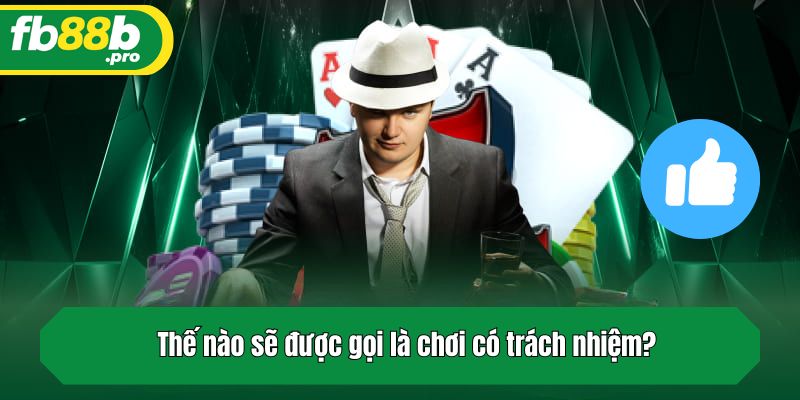 Thế nào sẽ được gọi là chơi có trách nhiệm?