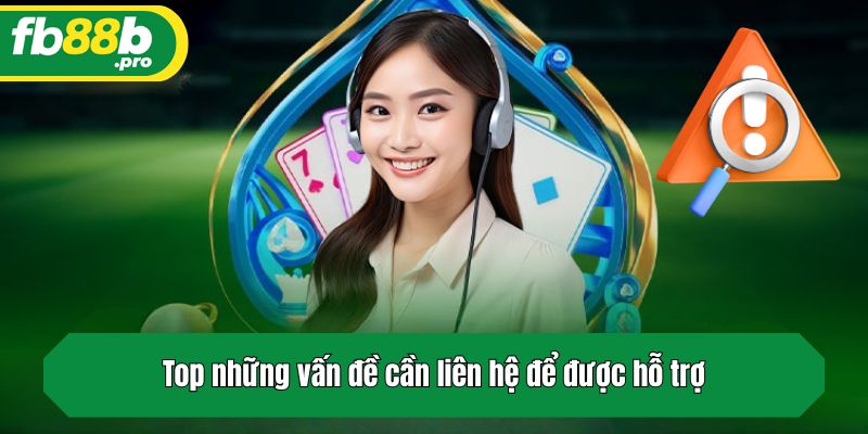 Top những vấn đề cần liên hệ để được hỗ trợ