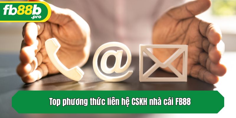 Top phương thức liên hệ CSKH nhà cái FB88